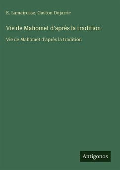 Vie de Mahomet d'après la tradition - Lamairesse, E.; Dujarric, Gaston