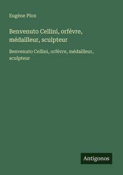 Cover Benvenuto Cellini, orfévre, médailleur, sculpteur