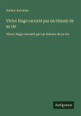 Victor Hugo raconté par un témoin de sa vie Victor Hugo raconté par un témoin de sa vie