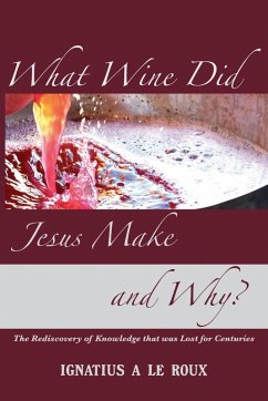 What Wine Did Jesus Make And Why? - The Rediscovery of Knowledge that was Lost for Centuries - Roux, Ignatius Le