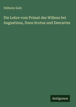 Cover Die Lehre vom Primat des Willens bei Augustinus, Duns Scotus und Descartes