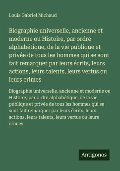 Cover Biographie universelle, ancienne et moderne ou Histoire, par ordre alphabétique, de la vie publique et privée de tous les hommes qui se sont fait remarquer par leurs écrits, leurs actions, leurs talents, leurs vertus ou leurs crimes