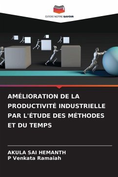 AMÉLIORATION DE LA PRODUCTIVITÉ INDUSTRIELLE PAR L'ÉTUDE DES MÉTHODES ET DU TEMPS - HEMANTH, AKULA SAI;RAMAIAH, P VENKATA