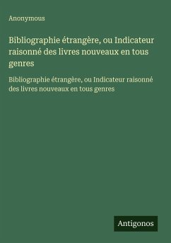 Cover Bibliographie étrangère, ou Indicateur raisonné des livres nouveaux en tous genres