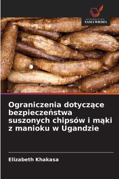 Ograniczenia dotycz¿ce bezpiecze¿stwa suszonych chipsów i m¿ki z manioku w Ugandzie - Khakasa, Elizabeth Ograniczenia dotycz¿ce bezpiecze¿stwa suszonych chipsów i m¿ki z manioku w Ugandzie - Khakasa, Elizabeth