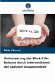 Verbesserung der Work-Life-Balance durch Interventionen der sozialen Gruppenarbeit Verbesserung der Work-Life-Balance durch Interventionen der sozialen Gruppenarbeit