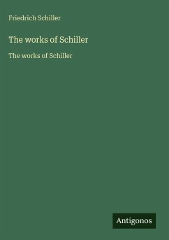 The works of Schiller - Schiller, Friedrich