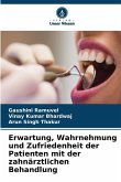 Erwartung, Wahrnehmung und Zufriedenheit der Patienten mit der zahnärztlichen Behandlung Erwartung, Wahrnehmung und Zufriedenheit der Patienten mit der zahnärztlichen Behandlung