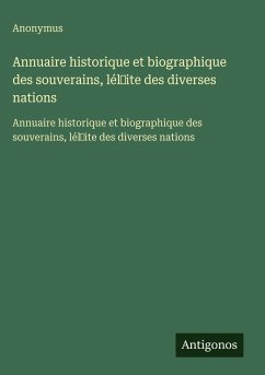 Annuaire historique et biographique des souverains, lél¿ite des diverses nations - Anonymus Annuaire historique et biographique des souverains, lél¿ite des diverses nations - Anonymus