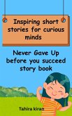 Inspiring short stories for curious minds Never Gave Up before you succeed story book (eBook, ePUB)