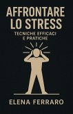 Affrontare lo Stress: Tecniche Efficaci e Pratiche (eBook, ePUB)