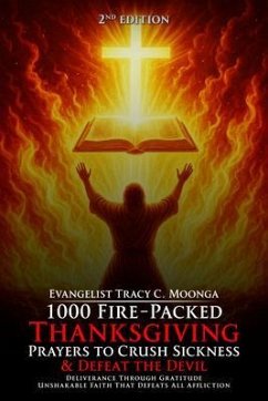 1000 Fire-Packed Thanksgiving Prayers to Crush Sickness and Defeat the Devil - Book Two (eBook, ePUB) - Moonga, Tracy C 1000 Fire-Packed Thanksgiving Prayers to Crush Sickness and Defeat the Devil - Book Two (eBook, ePUB) - Moonga, Tracy C