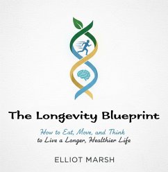 The Longevity Blueprint: How to Eat, Move, and Think to Live a Longer, Healthier Life (eBook, ePUB) - Marsh, Elliot