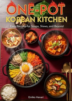 One-Pot Korean Kitchen: Easy Recipes for Soups, Stews, and Beyond (eBook, ePUB) - Hanari, Emiko One-Pot Korean Kitchen: Easy Recipes for Soups, Stews, and Beyond (eBook, ePUB) - Hanari, Emiko