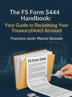 Cover The FS Form 5444 Handbook: Your Guide to Reclaiming Your TreasuryDirect Account (eBook, ePUB)