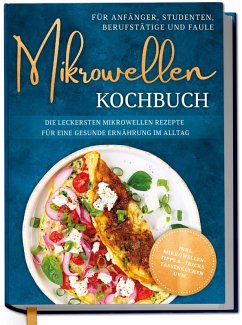 Mikrowellen Kochbuch für Anfänger, Studenten, Berufstätige & Faule: Die leckersten Mikrowellen Rezepte für eine gesunde Ernährung im Alltag - inkl. Mikrowellentipps & -tricks, Tassenkuchen uvm. (eBook, ePUB) - Lameyer, Corinna
