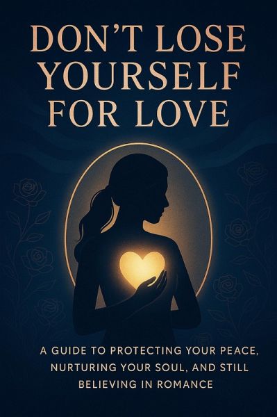 Don't Lose Yourself for Love: a Guide to Protecting Your Peace, Nurturing Your Soul, and Still Believing in Romance (eBook, ePUB) Don't Lose Yourself for Love: a Guide to Protecting Your Peace, Nurturing Your Soul, and Still Believing in Romance (eBook, ePUB)