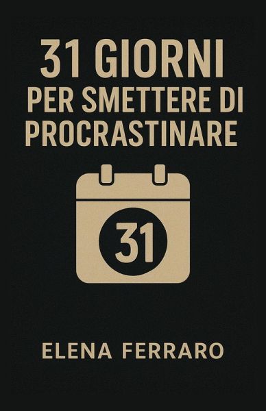 31 Giorni per Smettere di Procrastinare (eBook, ePUB) 31 Giorni per Smettere di Procrastinare (eBook, ePUB)
