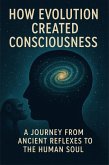 How Evolution Created Consciousness (eBook, ePUB) How Evolution Created Consciousness (eBook, ePUB)