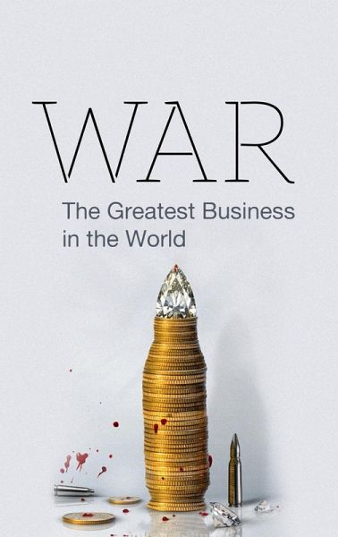 WAR: The Greatest Business in the world (eBook, ePUB) WAR: The Greatest Business in the world (eBook, ePUB)