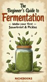The Beginner's Guide to Fermentation: Make Your First Sauerkraut & Pickles (eBook, ePUB)