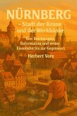 Nürnberg - Stadt der Krone und der Werkbänke - Von Reichstagen, Reformation und erster Eisenbahn bis zur Gegenwart (Städte, #3) (eBook, ePUB) Nürnberg - Stadt der Krone und der Werkbänke - Von Reichstagen, Reformation und erster Eisenbahn bis zur Gegenwart (Städte, #3) (eBook, ePUB)