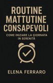 Routine Mattutine Consapevoli: Come Iniziare la Giornata in Serenità (eBook, ePUB)