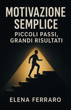 Cover Motivazione Semplice: Piccoli Passi, Grandi Risultati (eBook, ePUB)