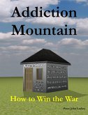 Addiction Mountain (How to Win the War) (eBook, ePUB) Addiction Mountain (How to Win the War) (eBook, ePUB)