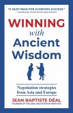 Winning With Ancient Wisdom Negotiation Strategies From Asia and Europe (eBook, ePUB)