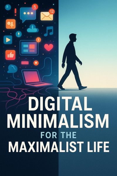 Digital Minimalism for the Maximalist Life (eBook, ePUB) Digital Minimalism for the Maximalist Life (eBook, ePUB)
