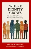 Where Dignity Grows: Stories of Self, Others, Nature, and Community (eBook, ePUB) Where Dignity Grows: Stories of Self, Others, Nature, and Community (eBook, ePUB)