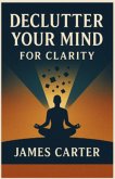 Declutter Your Mind for Clarity (eBook, ePUB) Declutter Your Mind for Clarity (eBook, ePUB)