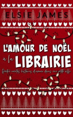 L'amour de Noël à la Librairie: quatre courtes histoires d'amour dans une petite ville (Holidays with Elsie (French)) (eBook, ePUB) Cover L'amour de Noël à la Librairie: quatre courtes histoires d'amour dans une petite ville (Holidays with Elsie (French)) (eBook, ePUB)