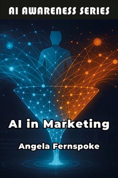 AI in Marketing (eBook, ePUB) - Fernspoke, Angela AI in Marketing (eBook, ePUB) - Fernspoke, Angela