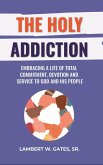 The Holy Addiction: Embracing a Life of Total Commitment, Devotion and Service to God and His People (eBook, ePUB) The Holy Addiction: Embracing a Life of Total Commitment, Devotion and Service to God and His People (eBook, ePUB)