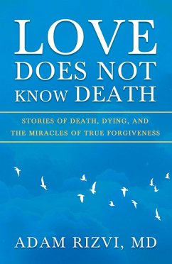 Cover Love Does Not Know Death: Stories of Death, Dying, and The Miracles of True Forgiveness (eBook, ePUB)