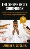 The Shepherd's Guidebook: Practical Guidance for Pastors Called to Lead with Character, Integrity and Discernment (eBook, ePUB) The Shepherd's Guidebook: Practical Guidance for Pastors Called to Lead with Character, Integrity and Discernment (eBook, ePUB)