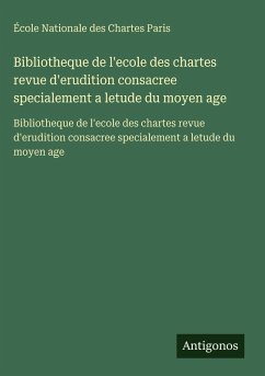 Cover Bibliotheque de l'ecole des chartes revue d'erudition consacree specialement a letude du moyen age