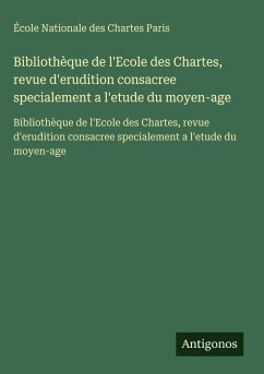 Cover Bibliothèque de l'Ecole des Chartes, revue d'erudition consacree specialement a l'etude du moyen-age