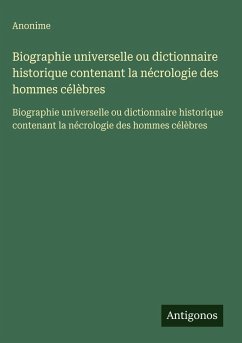 Cover Biographie universelle ou dictionnaire historique contenant la nécrologie des hommes célèbres