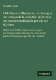 Bibliotheca Hulthemiana ; ou catalogue methodique de la collection de livres et des manuscrits délaissés par Ch. van Hulthem