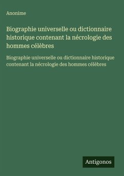 Cover Biographie universelle ou dictionnaire historique contenant la nécrologie des hommes célèbres