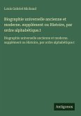 Biographie universelle ancienne et moderne. supplément ou Histoire, par ordre alphabétique.t Biographie universelle ancienne et moderne. supplément ou Histoire, par ordre alphabétique.t