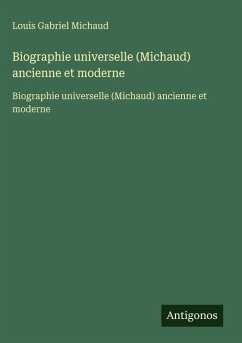 Biographie universelle (Michaud) ancienne et moderne - Michaud, Louis Gabriel Biographie universelle (Michaud) ancienne et moderne - Michaud, Louis Gabriel