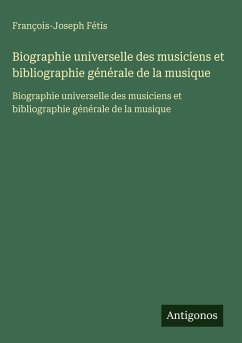 Biographie universelle des musiciens et bibliographie générale de la musique - Fétis, François-Joseph