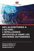 DES ALGORITHMES À L'ACTION : L'INTELLIGENCE ARTIFICIELLE DANS LES SYSTÈMES AUTONOMES DES ALGORITHMES À L'ACTION : L'INTELLIGENCE ARTIFICIELLE DANS LES SYSTÈMES AUTONOMES