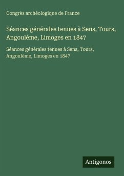 Cover Séances générales tenues à Sens, Tours, Angoulème, Limoges en 1847