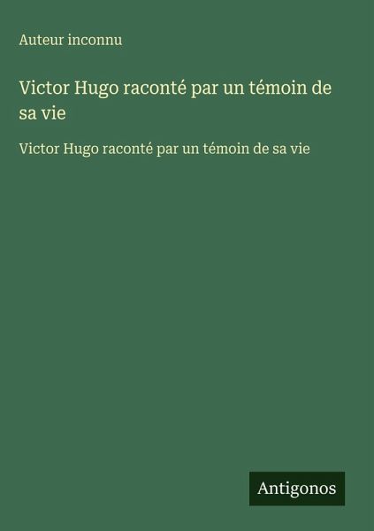Victor Hugo raconté par un témoin de sa vie Victor Hugo raconté par un témoin de sa vie