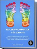Reflexzonenmassage für zuhause: Effektive Selbsthilfe mit Hand-, Ohren- und Fußreflexzonenmassage bei Stress, Erschöpfung, Kopf-, Rücken- & Verdauungsbeschwerden - inkl. Organuhr, Meridiane uvm.